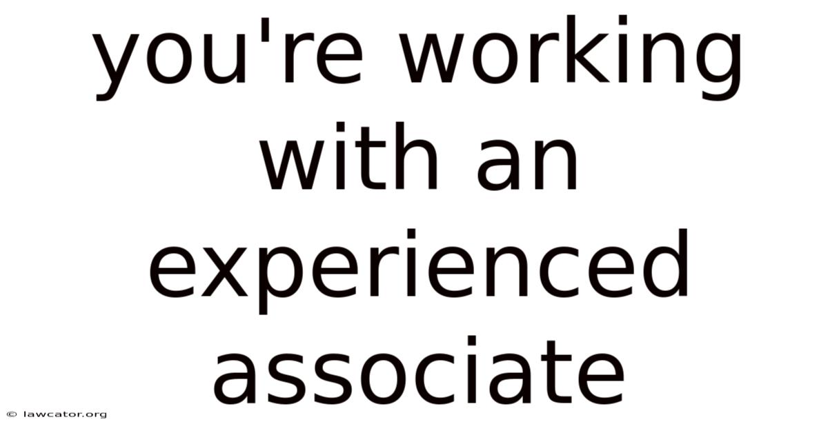 You're Working With An Experienced Associate