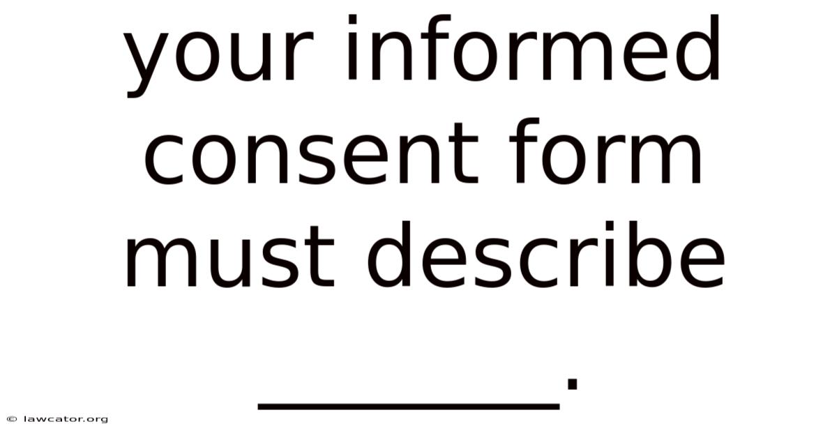 Your Informed Consent Form Must Describe _______.