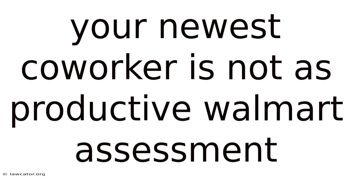 Your Newest Coworker Is Not As Productive Walmart Assessment